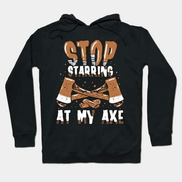 Funny Axe Thrower Gift - Stop starring at my axe Hoodie by Shirtbubble